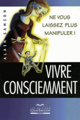 Vivre consciemment. Ne vous laissez plus manipuler !