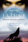 La Lune. Influences, symbolisme et sortilèges. Comment l'astre de la nuit affecte vos émotions
2e édition