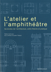 L'Atelier et l'amphithéâtre. Les écoles de l'architecture, entre théorie et pratique