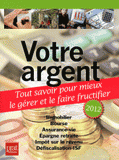 Votre argent. Tout savoir pour mieux le gérer et le faire fructifier
édition 2012