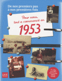 Pour nous tout a commencé en 1953. De nos premiers pas à nos premières fois