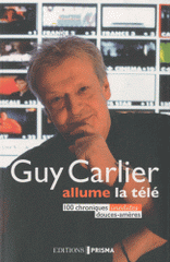 Guy Carlier allume la télé. 100 chroniques inédites douces-amères