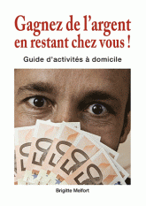 Gagnez de l'argent en restant chez vous !. Guide d'activités à domicile