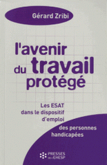 L'avenir du travail protégé. Les établissements ou services d'aide par le travail (ESAT) dans le dispositif d'emploi des personnes handicapées
4e édition