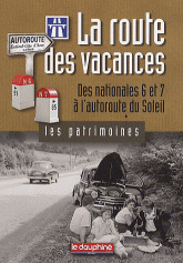 La route des vacances. Des nationales 6 et 7 à l'autoroute du Soleil