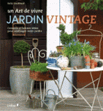 Jardin vintage un art de vivre. Conseils et bonnes idées pour aménager votre jardin