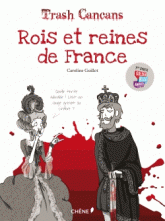 Trash Cancan. La véritable histoire des rois et des reines de France