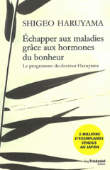 Echapper aux maladies grâce aux hormones du bonheur. Le programme du Dr Haruyama