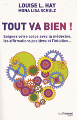 Tout va bien !. Soignez votre corps avec la médecine, les affirmations positives et l'intuition...