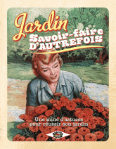 Jardin, savoir-faire d'autrefois. Une mine d'astuces pour réussir son jardin
