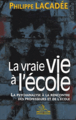 La vraie vie à l'école. La psychanalyse à la rencontre des professeurs et de l'école