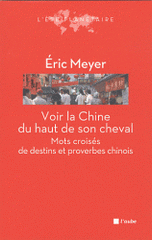 Voir la Chine du haut de son cheval. Mots croisés de destins et proverbes chinois