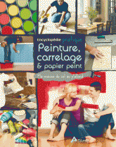 Peinture, carrelage & papier peint. Ma maison du sol au plafond