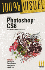 Adobe Photoshop CS6 - Les meilleures astuces