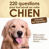 220 questions pour tout savoir sur votre chien. Et toutes les réponses !