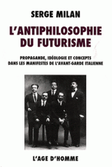 L'antiphilosophie du futurisme. Propagande, idéologie et concepts dans les manifestes de l'avant-garde italienne, 1909-1944