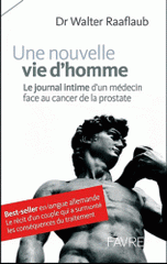 Une nouvelle vie d'homme. Le journal intime d'un médecin face au cancer de la prostate