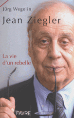 Jean Ziegler. La vie d'une rebelle