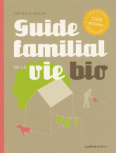 Guide familial de la vie bio. 1000 Astuces pour vivre sainement