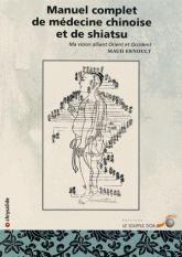 Manuel complet de médecine chinoise et de shiatsu. Ma vision alliant Orient et Occident