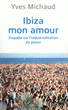 Ibiza mon amour. Enquête sur l?industrialisation du plaisir