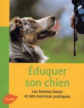 Eduquer son chien. Les bonnes bases et des exercices pratiques