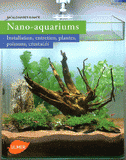 Nano-aquariums. Installation, entretien, plantes, poissons, crustacés