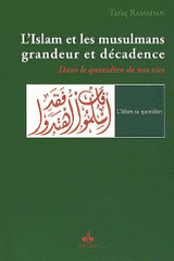 L'Islam et les musulmans, grandeur et décadence. Dans le quotidien de nos vie