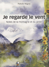 Je regarde le vent. Notes de la montagne et du jardin