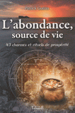 L'abondance, source de vie. 43 charmes et rituels de propspérité