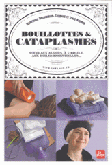 Bouillottes & cataplasmes. Soins aux algues, à l'argile, aux huiles essentielles...