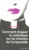 Comment draguer la catholique sur les chemins de Compostelle