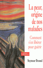 La peur, origine de nos maladies. Comment la quitter pour guérir