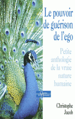 Le pouvoir de guérison de l'ego. Petite anthologie de la vraie nature humaine