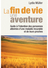 La fin de vie, une aventure. Guide à l'intention des personnes atteintes d'une maladie incurable et de leurs proches