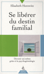 Se libérer du destin familial. Devenir soi-même grâce à la psychogénéalogie