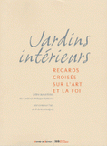 Jardins intérieurs. Regards croisés sur l'art et la foi