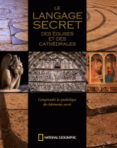 Le langage secret des églises et des cathédrales. Comprendre la symbolique des bâtiments sacrés
