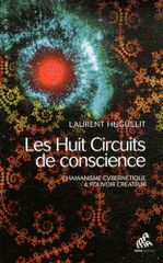 Les huit circuits de conscience. Chamanisme cybernétique & pouvoir créateur
