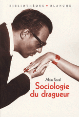 Sociologie du dragueur. Le livre sur l'amour et la femme