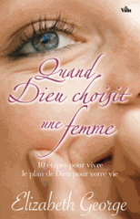 Quand Dieu choisit une femme. Dix étapes pour vivre le plan de Dieu pour votre vie