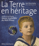 La Terre en héritage. Antoine de Saint-Exupéry : Sauver la planète su Petit Prince