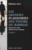 Les grandes plaidoiries des ténors du barreau. Tome 2 : Quand les mots peuvent tout changer