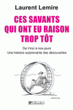 Ces savants qui ont eu raison trop tôt. De Vinci à nos jours, une histoire surprenante des découvertes