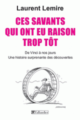 Ces savants qui ont eu raison trop tôt. De Vinci à nos jours, une histoire surprenante des découvertes