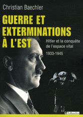 Guerre et exterminations à l'Est. Hitler et la conquête de l'espace vital 1933-1945