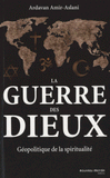 La guerre des dieux. Géopolitique de la spiritualité
