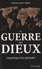 La guerre des dieux. Géopolitique de la spiritualité