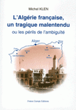 L'Algérie française un tragique malentendu. Ou les périls de l'ambiguïté