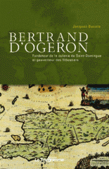 Bertrand d'Ogeron (1613-1676). Fondateur de la colonie de Saint-Domingue et gouverneur des flibustiers